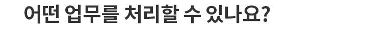 어떤 업무를 처리할 수 있나요?