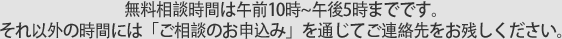 無料相談時間は午前10時~午後5時までです。それ以外の時間には「ご相談のお申込み」を通じてご連絡先をお残しください。